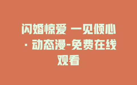 闪婚惊爱 一见倾心·动态漫-免费在线观看