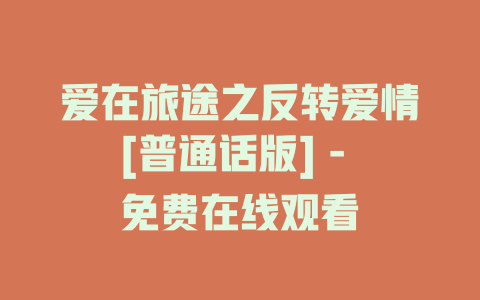 爱在旅途之反转爱情[普通话版] - 免费在线观看