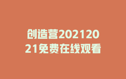 创造营20212021免费在线观看