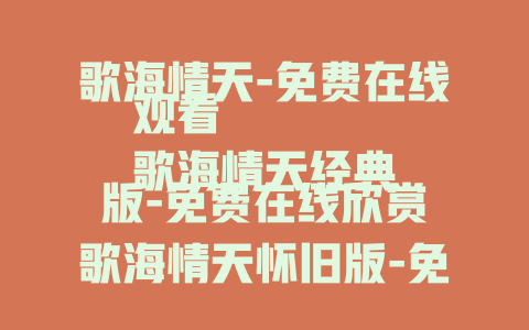 歌海情天-免费在线观看
歌海情天经典版-免费在线欣赏
歌海情天怀旧版-免费在线重温