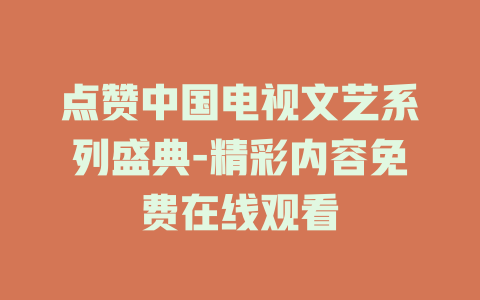 点赞中国电视文艺系列盛典-精彩内容免费在线观看