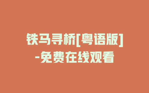 铁马寻桥[粤语版]-免费在线观看