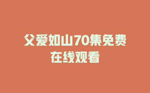 父爱如山70集免费在线观看