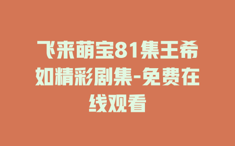 飞来萌宝81集王希如精彩剧集-免费在线观看