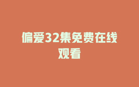 偏爱32集免费在线观看