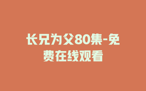 长兄为父80集-免费在线观看