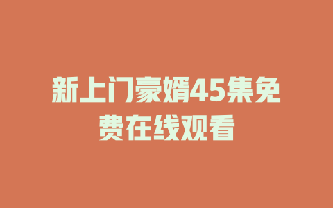 新上门豪婿45集免费在线观看
