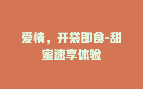 爱情，开袋即食-甜蜜速享体验