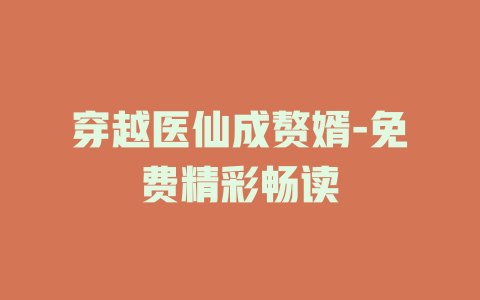 穿越医仙成赘婿-免费精彩畅读