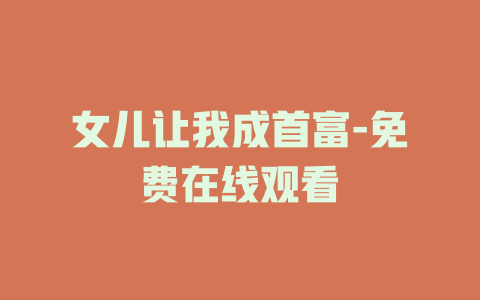 女儿让我成首富-免费在线观看