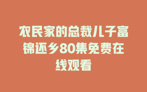 农民家的总裁儿子富锦还乡80集免费在线观看