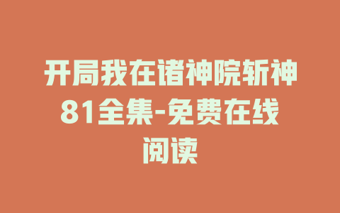 开局我在诸神院斩神81全集-免费在线阅读