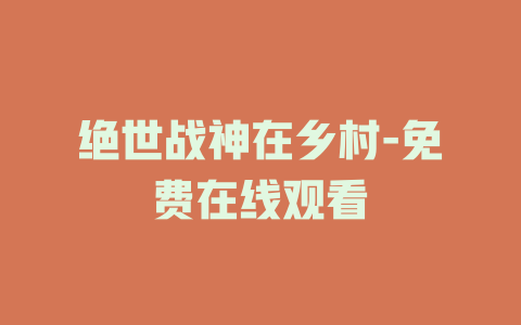 绝世战神在乡村-免费在线观看