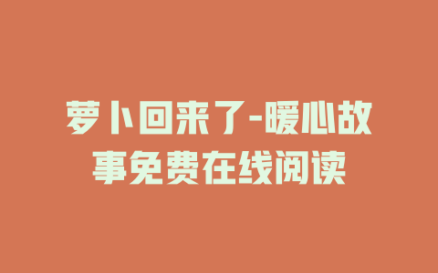 萝卜回来了-暖心故事免费在线阅读
