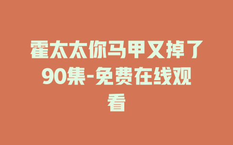霍太太你马甲又掉了90集-免费在线观看