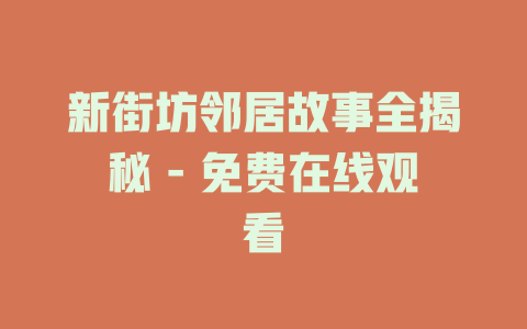 新街坊邻居故事全揭秘 - 免费在线观看