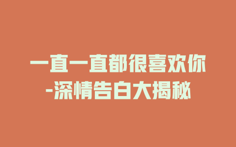 一直一直都很喜欢你-深情告白大揭秘