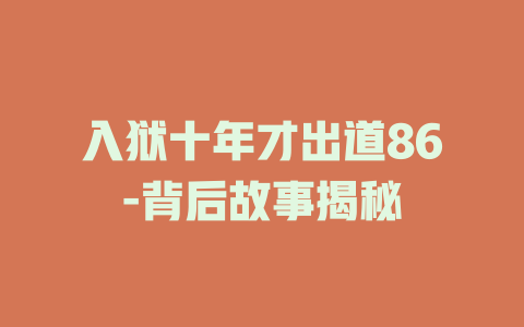 入狱十年才出道86-背后故事揭秘
