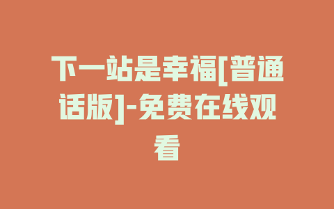 下一站是幸福[普通话版]-免费在线观看