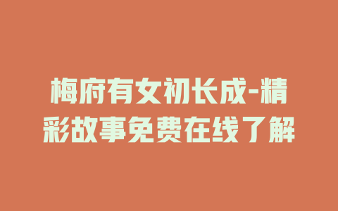 梅府有女初长成-精彩故事免费在线了解