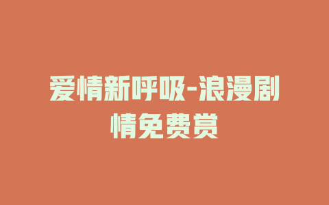 爱情新呼吸-浪漫剧情免费赏