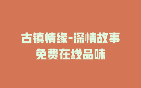 古镇情缘-深情故事免费在线品味
