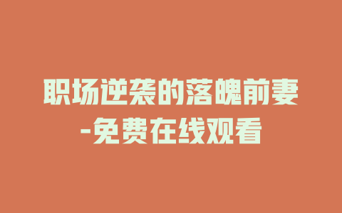 职场逆袭的落魄前妻-免费在线观看