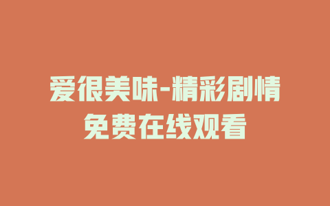 爱很美味-精彩剧情免费在线观看