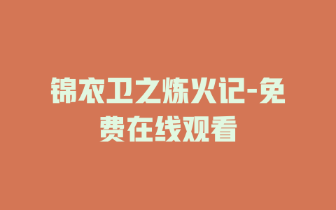 锦衣卫之炼火记-免费在线观看
