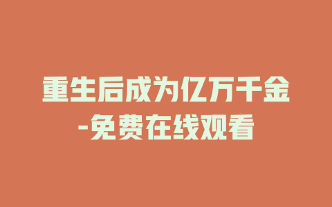 重生后成为亿万千金-免费在线观看