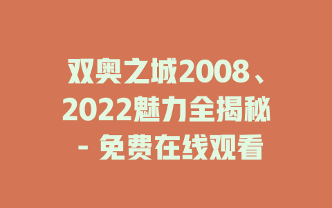 双奥之城2008、2022魅力全揭秘 - 免费在线观看