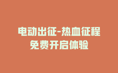 电动出征-热血征程免费开启体验