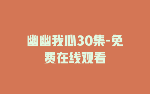 幽幽我心30集-免费在线观看