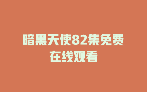 暗黑天使82集免费在线观看