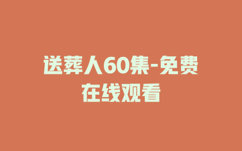 送葬人60集-免费在线观看