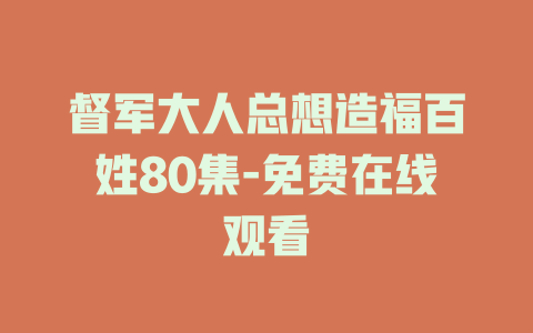 督军大人总想造福百姓80集-免费在线观看