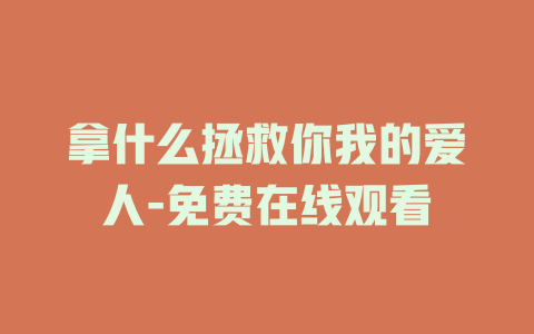 拿什么拯救你我的爱人-免费在线观看