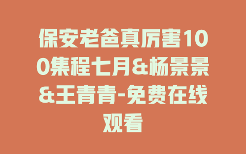 保安老爸真厉害100集程七月&杨景景&王青青-免费在线观看