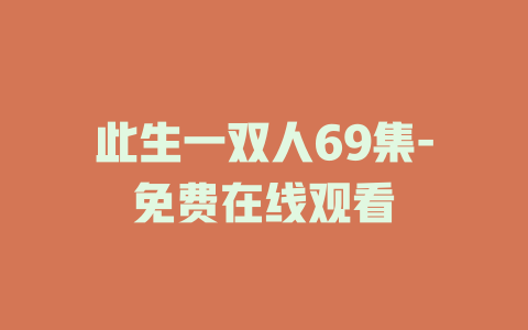 此生一双人69集-免费在线观看