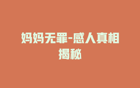 妈妈无罪-感人真相揭秘
