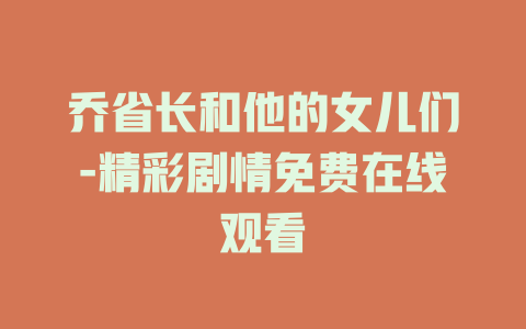 乔省长和他的女儿们-精彩剧情免费在线观看