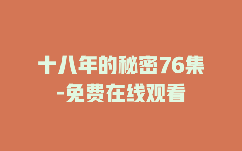 十八年的秘密76集-免费在线观看