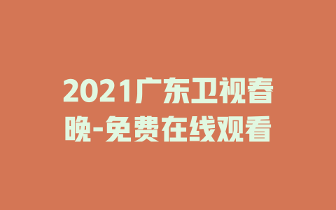 2021广东卫视春晚-免费在线观看