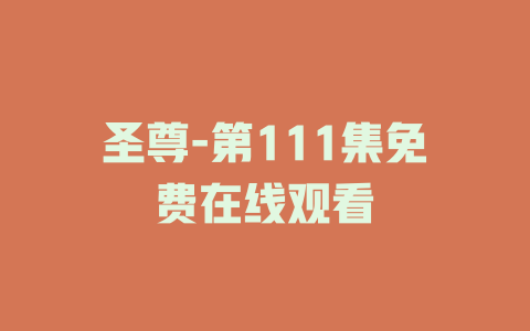 圣尊-第111集免费在线观看
