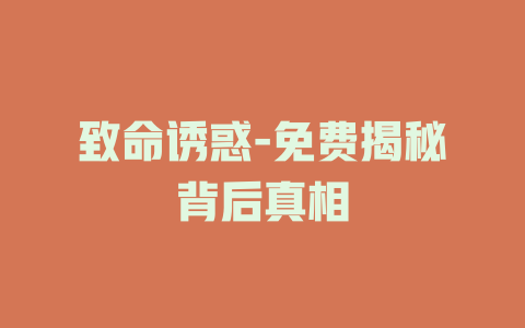致命诱惑-免费揭秘背后真相