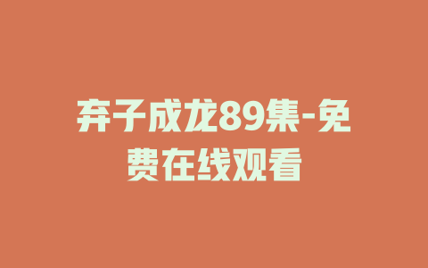 弃子成龙89集-免费在线观看