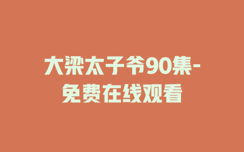 大梁太子爷90集-免费在线观看