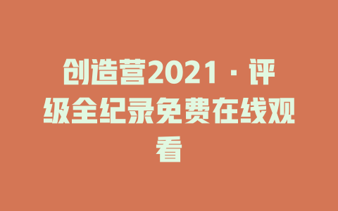 创造营2021·评级全纪录免费在线观看