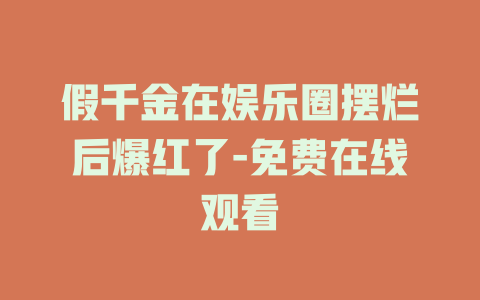 假千金在娱乐圈摆烂后爆红了-免费在线观看