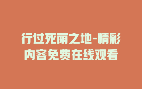 行过死荫之地-精彩内容免费在线观看